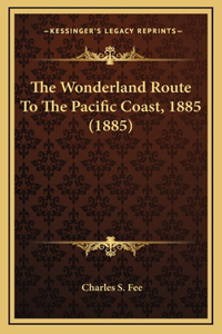 The Wonderland Route To The Pacific Coast, 1885 (1885)