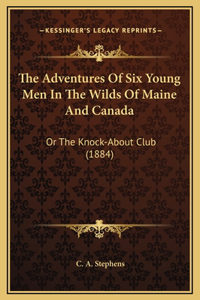 The Adventures Of Six Young Men In The Wilds Of Maine And Canada