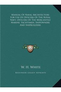 Manual Of Naval Architecture For Use Of Officers Of The Royal Navy, Officers Of The Mercantile Marine, Yachtsmen, Shipowners And Shipbuilders