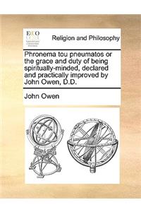 Phronema Tou Pneumatos or the Grace and Duty of Being Spiritually-Minded, Declared and Practically Improved by John Owen, D.D.