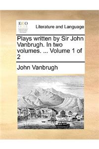 Plays Written by Sir John Vanbrugh. in Two Volumes. ... Volume 1 of 2