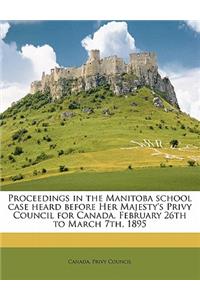 Proceedings in the Manitoba School Case Heard Before Her Majesty's Privy Council for Canada, February 26th to March 7th, 1895