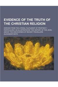 Evidence of the Truth of the Christian Religion; Derived from the Literal Fulfilment of Prophecy