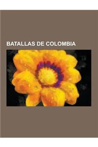 Batallas de Colombia: Batallas de La Gran Colombia, Batallas de La Guerra de Los Mil Dias, Batallas de La Independencia de Colombia, Batalla