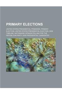 Primary Elections: United States Presidential Primaries, Primary Election, United States Presidential Election, 2008 Timeline