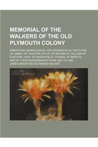 Memorial of the Walkers of the Old Plymouth Colony; Embracing Genealogical and Biographical Sketches of James, of Taunton Philip, of Rehoboth William