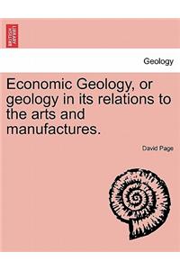 Economic Geology, or Geology in Its Relations to the Arts and Manufactures.
