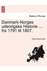 Danmark-Norges Udenrigske Historie ... Fra 1791 Til 1807. Forste del