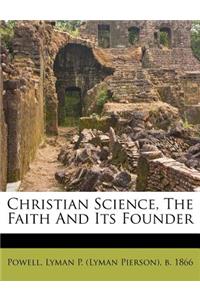 Christian Science, the Faith and Its Founder