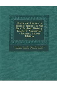 Historical Sources in Schools: Report to the New England History Teachers' Association: Report to the New England History Teachers' Association