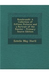 Rembrandt: A Collection of Fifteen Pictures and a Portrait of the Painter