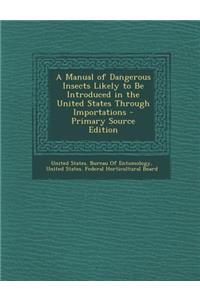 Manual of Dangerous Insects Likely to Be Introduced in the United States Through Importations