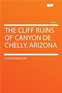 The Cliff Ruins of Canyon de Chelly, Arizona