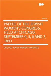 Papers of the Jewish Women's Congress. Held at Chicago, September 4, 5, 6 and 7, 1893