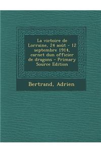 La victoire de Lorraine, 24 août - 12 septembre 1914, carnet dun officier de dragons