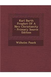 Karl Barth Prophet of a New Christianity - Primary Source Edition