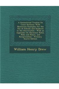 A Geometrical Treatise on Conic Sections: With Numerous Examples for the Use of Schools and Students in the Universities: With an Appendix on Harmonic