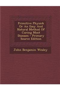 Primitive Physick or an Easy and Natural Method of Curing Most Diseases