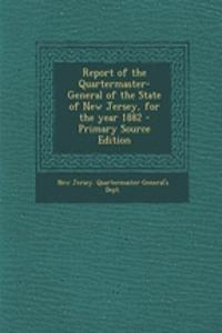 Report of the Quartermaster- General of the State of New Jersey, for the Year 1882 - Primary Source Edition