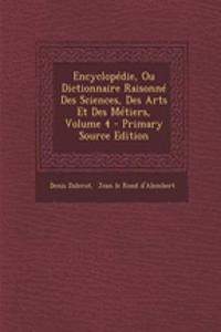 Encyclopedie, Ou Dictionnaire Raisonne Des Sciences, Des Arts Et Des Metiers, Volume 4 - Primary Source Edition