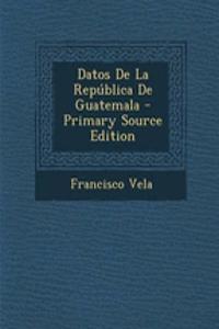 Datos de La Republica de Guatemala - Primary Source Edition