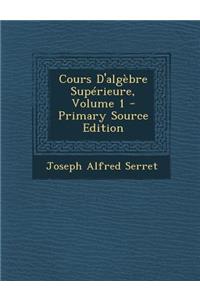 Cours D'Algebre Superieure, Volume 1