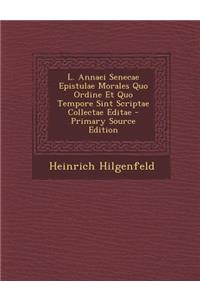 L. Annaei Senecae Epistulae Morales Quo Ordine Et Quo Tempore Sint Scriptae Collectae Editae