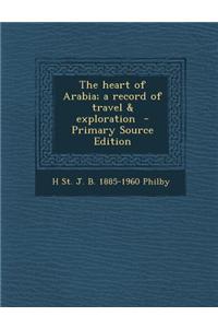 The Heart of Arabia; A Record of Travel & Exploration - Primary Source Edition