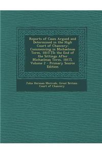 Reports of Cases Argued and Determined in the High Court of Chancery: Commencing in Michaelmas Term, 1815 [To the End of the Sittings After Michaelmas