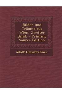 Bilder Und Traume Aus Wien, Zweiter Band. - Primary Source Edition