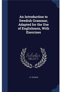 An Introduction to Swedish Grammar, Adapted for the Use of Englishmen, With Exercises