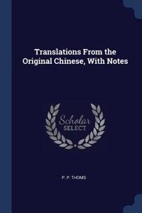 Translations From the Original Chinese, With Notes