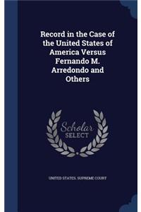 Record in the Case of the United States of America Versus Fernando M. Arredondo and Others