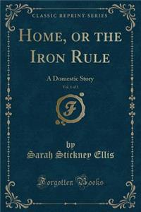 Home, or the Iron Rule, Vol. 1 of 3