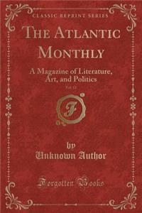 The Atlantic Monthly, Vol. 11: A Magazine of Literature, Art, and Politics (Classic Reprint)
