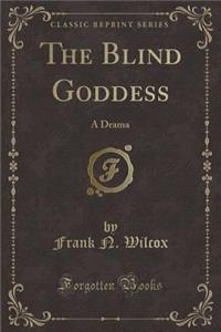 The Blind Goddess: A Drama (Classic Reprint)