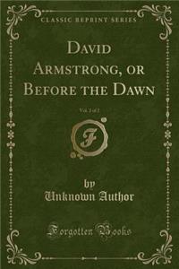 David Armstrong, or Before the Dawn, Vol. 2 of 2 (Classic Reprint)