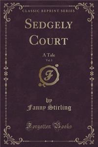 Sedgely Court, Vol. 3 of 3: A Tale (Classic Reprint)