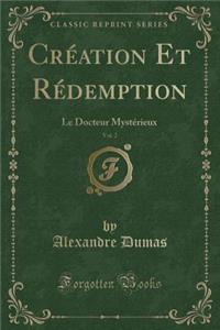 CrÃ©ation Et RÃ©demption, Vol. 2: Le Docteur MystÃ©rieux (Classic Reprint)