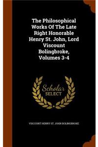 Philosophical Works Of The Late Right Honorable Henry St. John, Lord Viscount Bolingbroke, Volumes 3-4