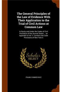 The General Principles of the Law of Evidence With Their Application to the Trial of Civil Actions at Common Law