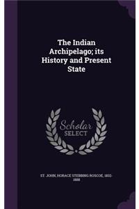 Indian Archipelago; its History and Present State