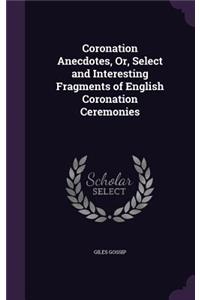 Coronation Anecdotes, Or, Select and Interesting Fragments of English Coronation Ceremonies