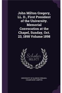 John Milton Gregory, LL. D., First President of the University. Memorial Convocation at the Chapel, Sunday, Oct. 23, 1898 Volume 1898