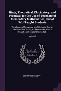 Hints, Theoretical, Elucidatory, and Practical, for the Use of Teachers of Elementary Mathematics, and of Self-Taught Students