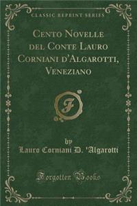 Cento Novelle del Conte Lauro Corniani d'Algarotti, Veneziano (Classic Reprint)