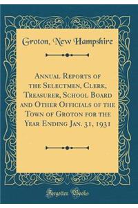 Annual Reports of the Selectmen, Clerk, Treasurer, School Board and Other Officials of the Town of Groton for the Year Ending Jan. 31, 1931 (Classic Reprint)