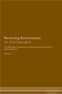 Reversing Enterobiasis: As God Intended the Raw Vegan Plant-Based Detoxification & Regeneration Workbook for Healing Patients. Volume 1