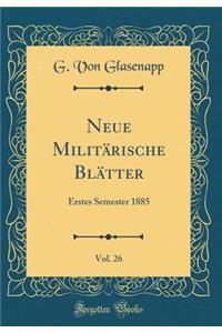 Neue MilitÃ¤rische BlÃ¤tter, Vol. 26: Erstes Semester 1885 (Classic Reprint)