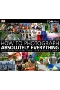 How To Photograph Absolutely Everything